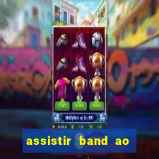 assistir band ao vivo gratis